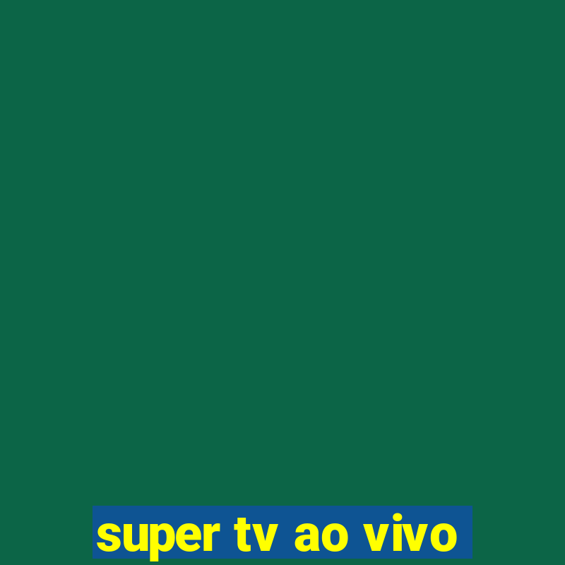 super tv ao vivo